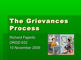The GrievancesThe Grievances
ProcessProcess
Richard FajardoRichard Fajardo
ORGD 632ORGD 632
10 November 200910 November 2009
 