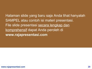 Halaman slide yang baru saja Anda lihat hanyalah SAMPEL atau contoh isi materi presentasi. File slide presentasi  secara lengkap dan komprehensif  dapat Anda peroleh di  www.rajapresentasi.com  