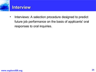 Interview Interviews: A selection procedure designed to predict future job performance on the basis of applicants' oral responses to oral inquiries.  