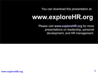 www.exploreHR.org You can download this presentation at: Please visit  www.exploreHR.org   for more presentations on leadership, personal development, and HR management. 