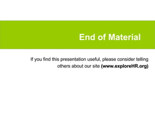 End of Material  If you find this presentation useful, please consider telling others about our site  (www.exploreHR.org) 