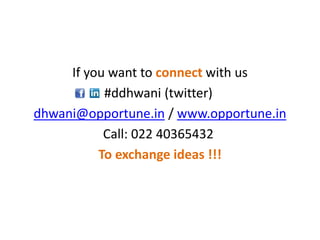 If you want to connect with us
#ddhwani (twitter)
dhwani@opportune.in / www.opportune.in
Call: 022 40365432
To exchange ideas !!!

 