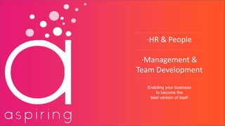 ·HR & People
·Management &
Team Development
Enabling your business
to become the
best version of itself
 