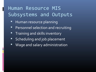 Human Resource MIS
Subsystems and Outputs
 Human resource planning
 Personnel selection and recruiting
 Training and skills inventory
 Scheduling and job placement
 Wage and salary administration
 