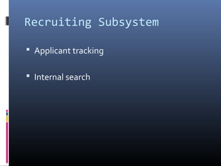 Recruiting Subsystem
 Applicant tracking
 Internal search
 