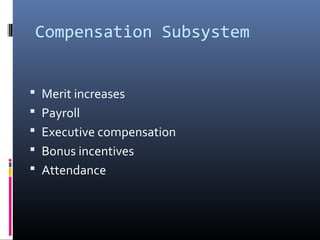 Compensation Subsystem
 Merit increases
 Payroll
 Executive compensation
 Bonus incentives
 Attendance
 