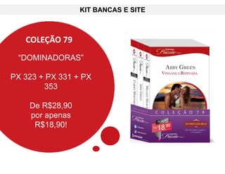KIT BANCAS E SITE
COLEÇÃO 79
“DOMINADORAS”
PX 323 + PX 331 + PX
353
De R$28,90
por apenas
R$18,90!
 
