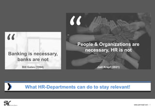 | 1
www.joel-krapf.com
Banking is necessary,
banks are not
Bill Gates (1994)
People & Organizations are
necessary, HR is not
Joël Krapf (2021)
What HR-Departments can do to stay relevant!
 