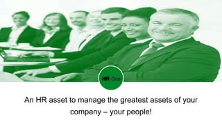 An HR asset to manage the greatest assets of your
company – your people!
 