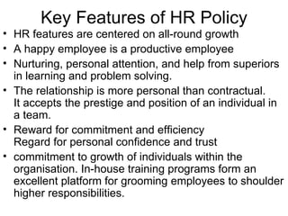 Key Features of HR Policy <ul><li>HR features are centered on all-round growth   </li></ul><ul><li>A happy employee is a p...