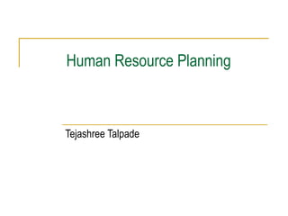 Human Resource Planning



Tejashree Talpade
 