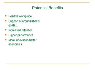 Potential Benefits







Positive workplace…
Support of organization’s
goals…
Increased retention
Higher performance
More innovation/better
economics

 