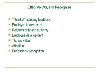 Effective Ways to Recognize
 “Thanks!” including feedback
 Employee involvement
 Responsibility and authority
 Employee development
 The work itself
 Attention
 Professional recognition
 