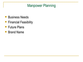 Manpower Planning
 Business Needs
 Financial Feasibility
 Future Plans
 Brand Name
 