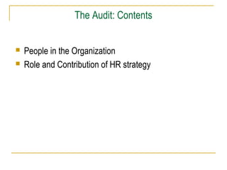 The Audit: Contents
 People in the Organization
 Role and Contribution of HR strategy
 