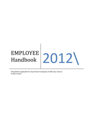 EMPLOYEE
Handbook 2012
HR guidelines applicable for all permanent employees of ABC Corp. Services
Private Limited
 