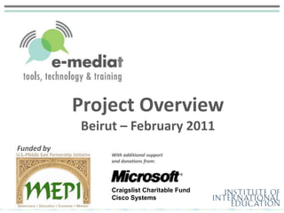 Project OverviewBeirut – February 2011 Funded by With additional support  and donations from: Craigslist Charitable Fund Cisco Systems 