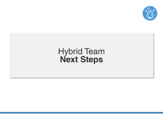 DISCLAIMER:
The transition of the HYBRID team to a SCRUM team will
not happen overnight. It will happen gradually over the...