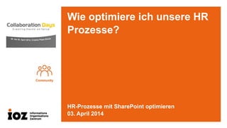 Wie optimiere ich unsere HR
Prozesse?
HR-Prozesse mit SharePoint optimieren
03. April 2014
 