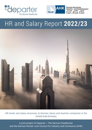 HR trends and salary structures at German, Swiss and Austrian companies in the
United Arab Emirates
A joint project of Departer – The German Headhunter
and the German Emirati Joint Council for Industry and Commerce (AHK)
HR and Salary Report 2022/23
 