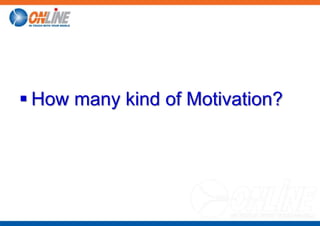 Kinds of Motivations
Intrinsic Extrinsic
Which one is considered as sustainable motivation?
 