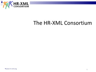 The HR-XML Consortium




www.hr-xml.org
                                     1
 