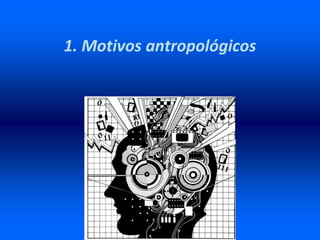 1. Motivos antropológicos
 