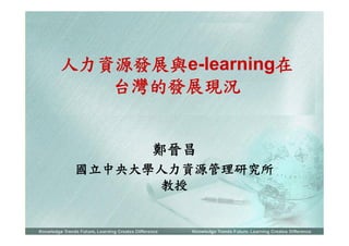 人力資源發展與e-learning在
   台灣的發展現況


       鄭晉昌
 國立中央大學人力資源管理研究所
       教授
 