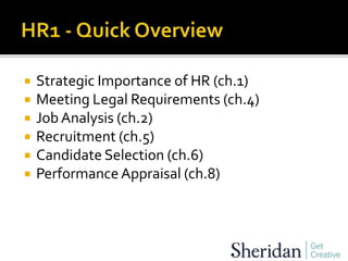  Strategic Importance of HR (ch.1)
 Meeting Legal Requirements (ch.4)
 Job Analysis (ch.2)
 Recruitment (ch.5)
 Candidate Selection (ch.6)
 Performance Appraisal (ch.8)
 