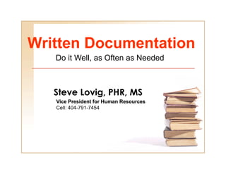 Written Documentation
Steve Lovig, PHR, MS
Do it Well, as Often as Needed
 