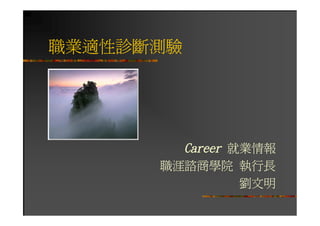 職業適性診斷測驗




        Career 就業情報
      職涯諮商學院 執行長
                劉文明
 