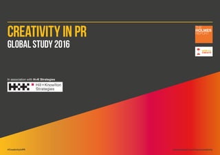 Creativity in PR
Global Study 2016
In association with H+K Strategies
THE
HOLMES
REPORT
#CreativityInPR holmesreport.com/focus/creativity
 