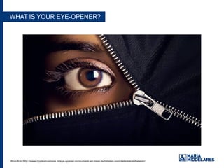 WHAT IS YOUR EYE-OPENER?
Bron foto:http://www.ripplesbusiness.nl/eye-opener-consument-wil-meer-te-betalen-voor-betere-klantbelevin/Bron foto:http://www.ripplesbusiness.nl/eye-opener-consument-wil-meer-te-betalen-voor-betere-klantbelevin/
 