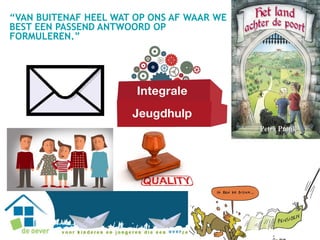 “VAN BUITENAF HEEL WAT OP ONS AF WAAR WE
BEST EEN PASSEND ANTWOORD OP
FORMULEREN.”
 