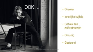 • Onzeker
• Innerlijke twijfels
• Gebrek aan
zelfvertrouwen
• Onrustig
• Gesteund
OOK …
© 2018 Business on High Heels - All rights reserved
 