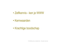 • Zelfkennis - ken je WWW
• Kernwaarden
• Krachtige boodschap
© 2018 Business on High Heels - All rights reserved
 