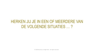 HERKEN JIJ JE IN EEN OF MEERDERE VAN
DE VOLGENDE SITUATIES … ?
© 2018 Business on High Heels - All rights reserved
 
