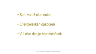 • Som van 3 elementen
• Energielekken opsporen
• Vul elke dag je brandstoftank
© 2018 Business on High Heels - All rights reserved
 