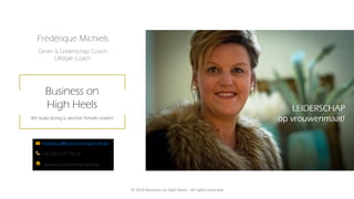 Frédérique Michiels
Groei- & Leiderschap Coach
Lifestyle Coach
© 2018 Business on High Heels - All rights reserved
 