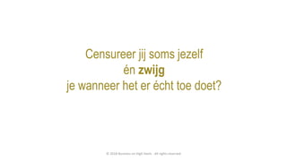 Censureer jij soms jezelf
én zwijg
je wanneer het er écht toe doet?
© 2018 Business on High Heels - All rights reserved
 