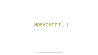 HOE KOMT DIT … ?
© 2018 Business on High Heels - All rights reserved
 