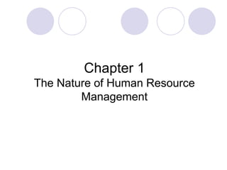 Chapter 1
The Nature of Human Resource
Management
PowerPoint Program Prepared by
Jose
 