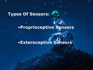 Types Of Sensors:
•Proprioceptive Sensors
•Exteroceptive Sensors
 