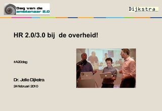 HR 2.0/3.0 bij  de overheid! Dr. Jelle Dijkstra 24 februari 2010 #A20dag 