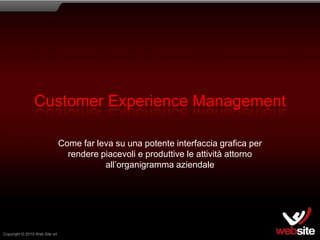 Customer Experience Management Come far leva su una potente interfaccia grafica per rendere piacevoli e produttive le attività attorno all’organigramma aziendale 