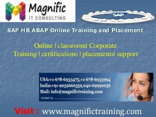 Visit : www.magnifictraining.com
Online | classroom| Corporate
Training | certifications | placements| support
SAP HR ABAP Online Training and Placement
 