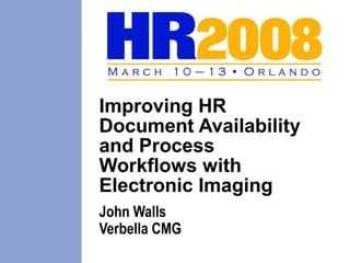 Improving HR
Document Availability
and Process
Workflows with
Electronic Imaging
John Walls
Verbella CMG
 