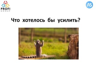 Что хотелось бы усилить?
 