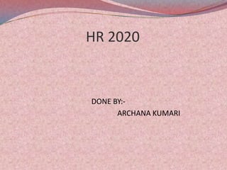                      HR 2020                                           DONE BY:-                                                        ARCHANA KUMARI 