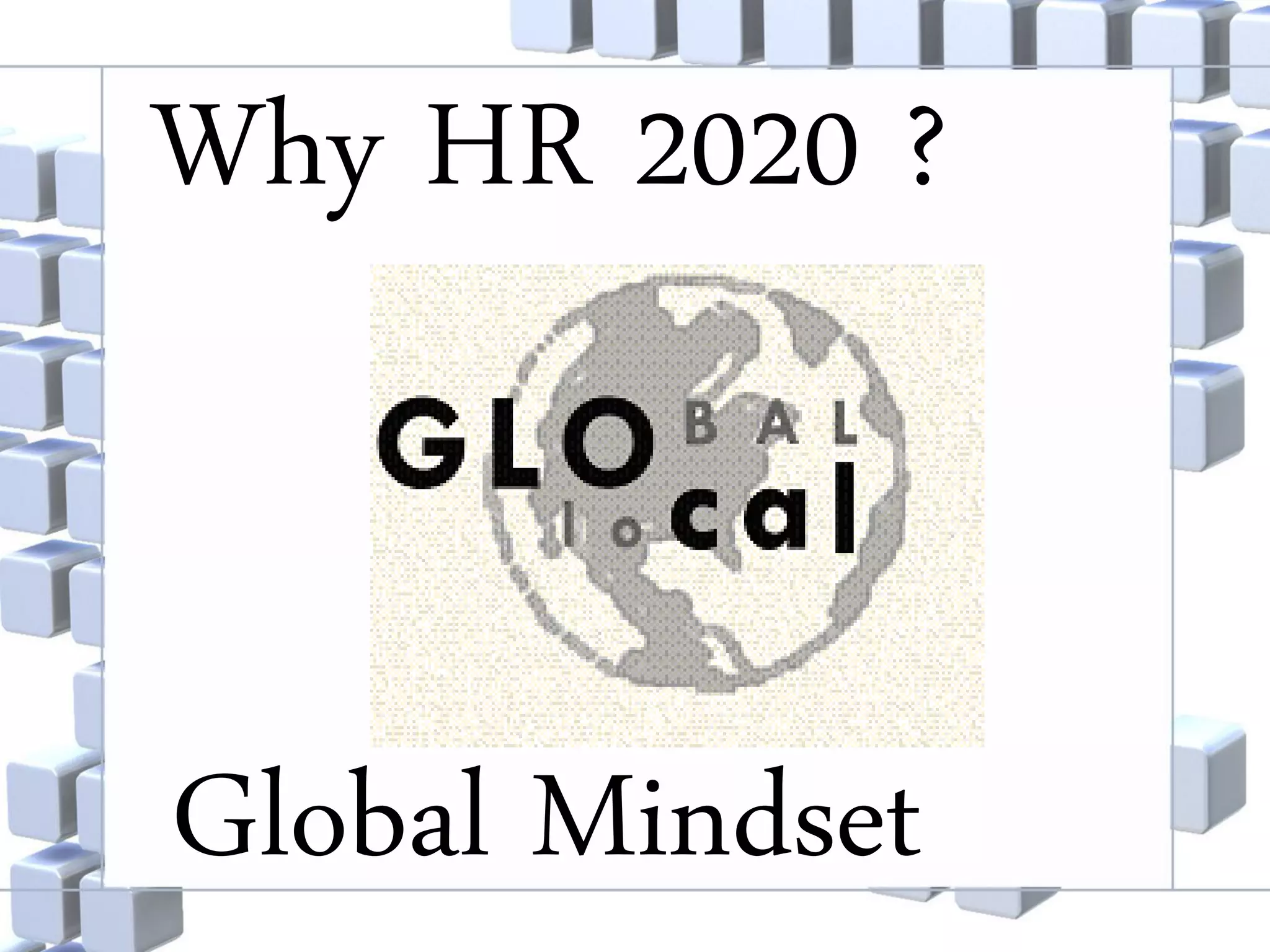 Why HR 2020 ?

Global Mindset

 